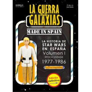 La guerra de las Galaxias made in Spain. La historia de Star Wars en España (Época Vintage, 1977-1986). Edición definitiva